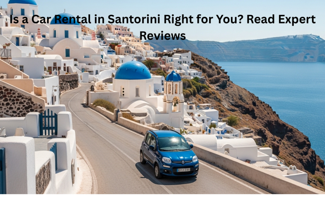 Is a Car Rental in Santorini Right for You? Read Expert Reviews